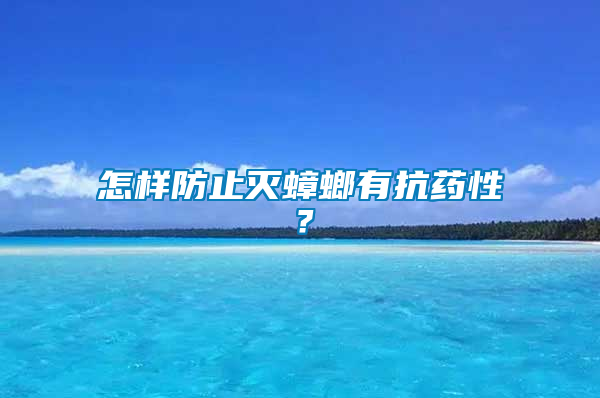 怎樣防止滅蟑螂有抗藥性？